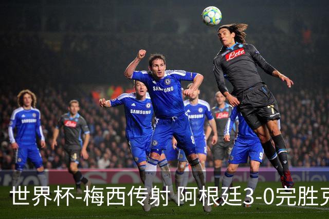 世界杯-梅西传射 阿根廷3-0完胜克罗地亚进决赛