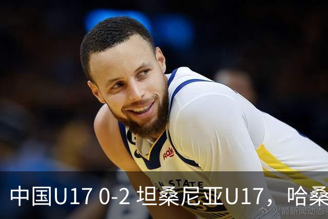 中国U17 0-2 坦桑尼亚U17，哈桑、阿塔纳西破门