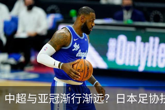 中超与亚冠渐行渐远？日本足协扶持金让人馋，J联赛怎会不拼命！