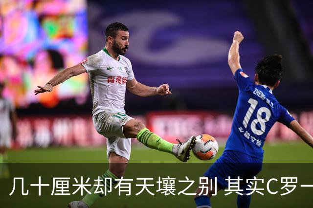 几十厘米却有天壤之别 其实C罗一直在做自己