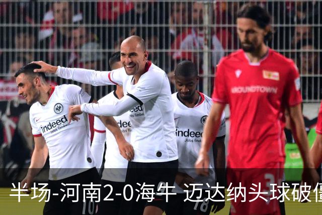 半场-河南2-0海牛 迈达纳头球破僵纳萨里奥世界波建功