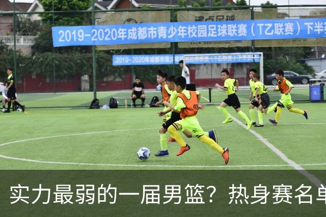 实力最弱的一届男篮？热身赛名单出炉，苦熬9年，胡金秋终成核心