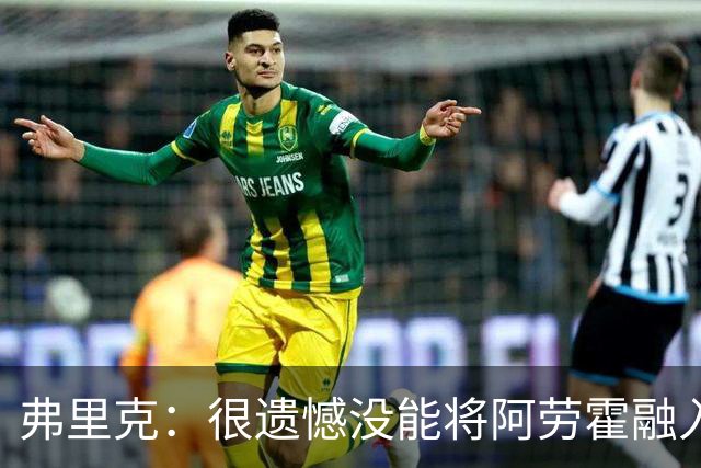 弗里克：很遗憾没能将阿劳霍融入体系，祝他在利物浦一切顺利