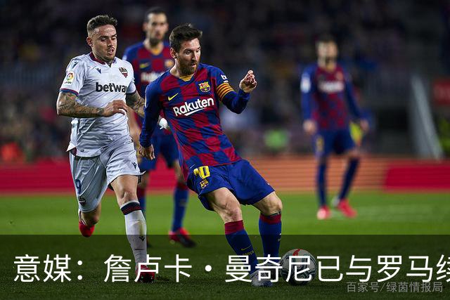 意媒：詹卢卡·曼奇尼已与罗马续约至2029年，只待官宣