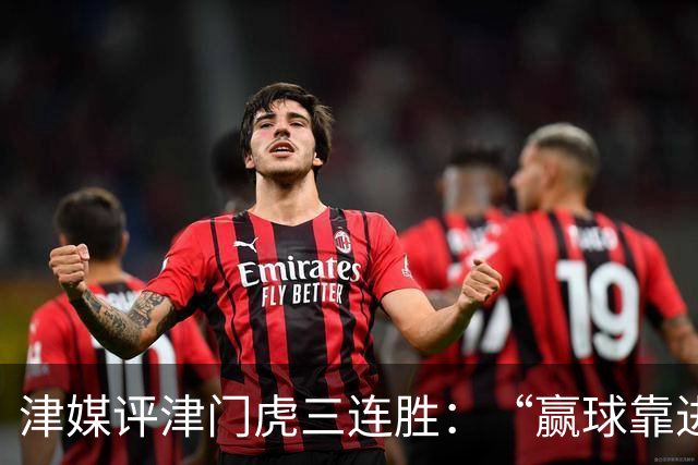 津媒评津门虎三连胜：“赢球靠进攻”这句话在中超依然适用