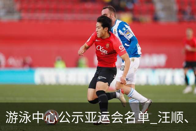 游泳中心公示亚运会名单 汪顺、张雨霏等领衔