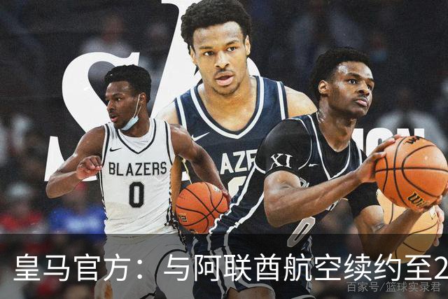 皇马官方：与阿联酋航空续约至2031年，创西甲最长久球衣赞助