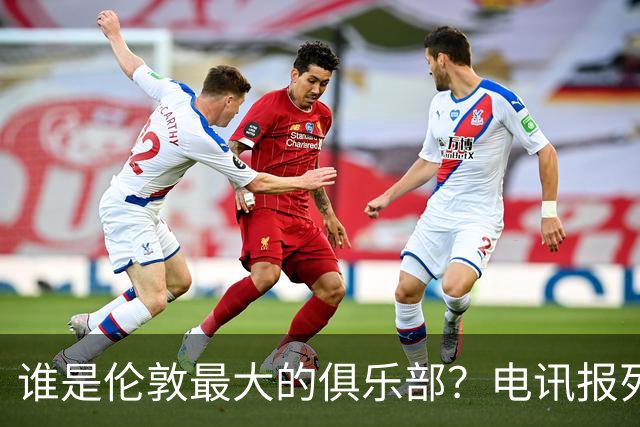 谁是伦敦最大的俱乐部？电讯报列数据评分：阿森纳领先切尔西