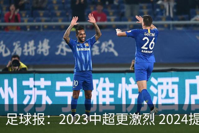 足球报：2023中超更激烈 2024提速是方向