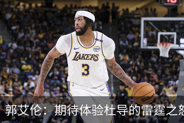 郭艾伦：期待体验杜导的雷霆之怒 膝盖康复，就等广东队6月和我签约