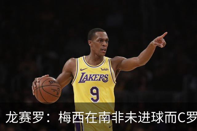 龙赛罗：梅西在南非未进球而C罗6届世界杯进球，应更珍惜后者表现