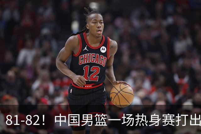 81-82！中国男篮一场热身赛打出3个答案：李弘权必须留，这两人真该走了